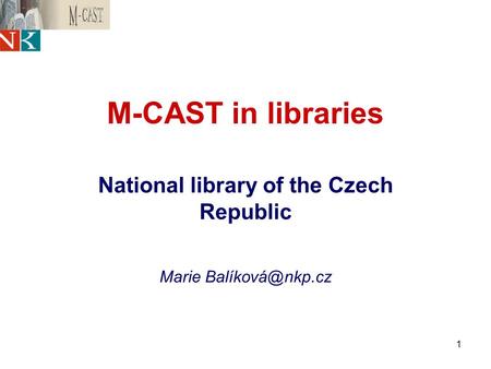 1 M-CAST in libraries National library of the Czech Republic Marie