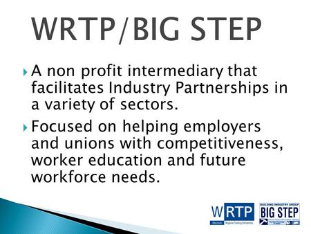  A non profit intermediary that facilitates Industry Partnerships in a variety of sectors.  Focused on helping employers and unions with competitiveness,