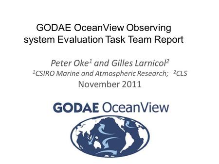 Www.cmar.csiro.au/staff/oke/ GODAE OceanView Observing system Evaluation Task Team Report Peter Oke 1 and Gilles Larnicol 2 1 CSIRO Marine and Atmospheric.