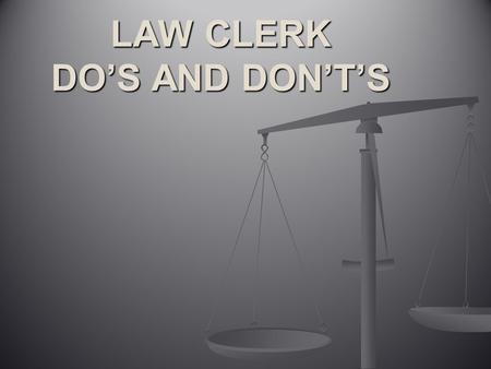 LAW CLERK DO’S AND DON’T’S. 1.Do keep regular, predictable hours. Both your supervising attorney and the attorney supervising the law clerks program should.