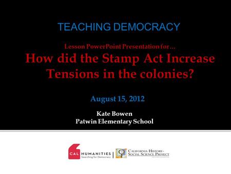 TEACHING DEMOCRACY August 15, 2012 Kate Bowen Patwin Elementary School.