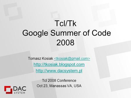 Tcl/Tk Google Summer of Code 2008 Tomasz Kosiak   Tcl 2008 Conference Oct 23, Manassas VA, USA.