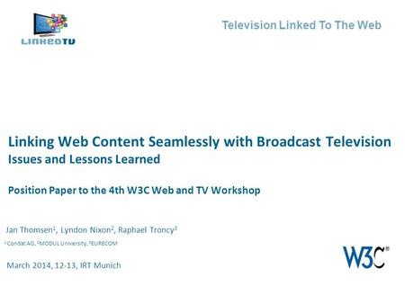 Television Linked To The Web Jan Thomsen 1, Lyndon Nixon 2, Raphael Troncy 3 Linking Web Content Seamlessly with Broadcast Television Issues and Lessons.