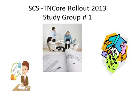 SCS -TNCore Rollout 2013 Study Group # 1. Common Core State Standards Module 1: An Introduction: Making Sense of Tasks Setup and Implementation.