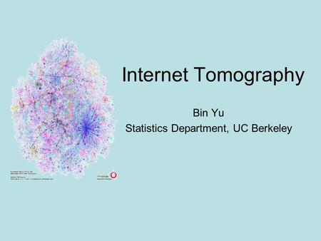 Internet Tomography Bin Yu Statistics Department, UC Berkeley.