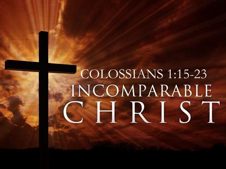 COLOSSIANS 1:15-23. 15 He is the image of the invisible God, the firstborn of all creation. 16 For by him all things were created, in heaven and on earth,