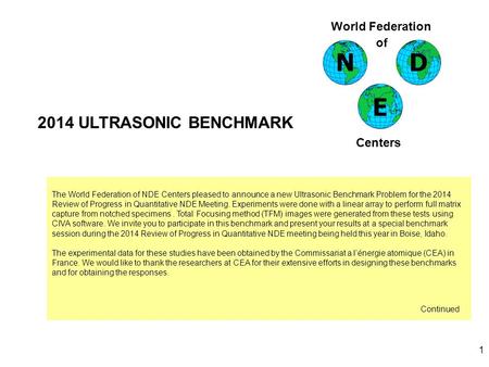 1 2014 ULTRASONIC BENCHMARK World Federation of Centers ND E The World Federation of NDE Centers pleased to announce a new Ultrasonic Benchmark Problem.