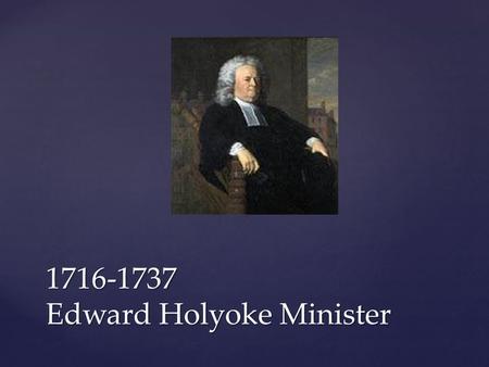 1716-1737 Edward Holyoke Minister. 1716 First Meetinghouse.