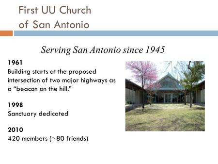 First UU Church of San Antonio 1961 Building starts at the proposed intersection of two major highways as a “beacon on the hill.” 1998 Sanctuary dedicated.