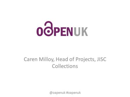 Caren Milloy, Head of Projects, JISC #oapenuk.