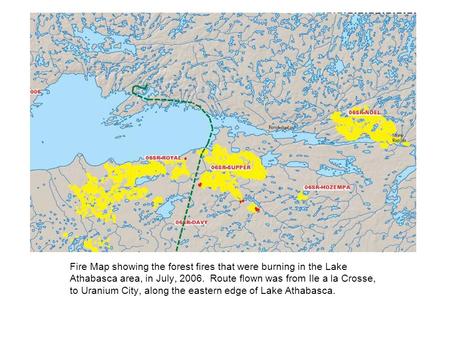 Fire Map showing the forest fires that were burning in the Lake Athabasca area, in July, 2006. Route flown was from Ile a la Crosse, to Uranium City, along.