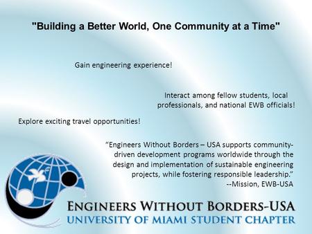 Building a Better World, One Community at a Time Explore exciting travel opportunities! Gain engineering experience! “Engineers Without Borders – USA.