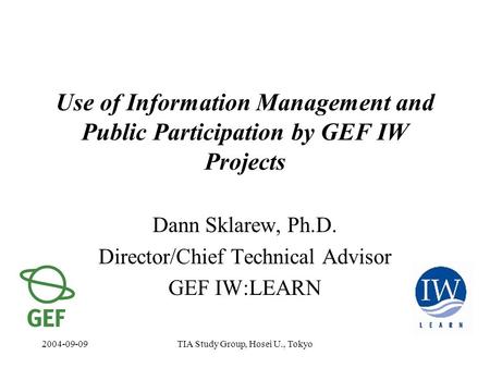 2004-09-09TIA Study Group, Hosei U., Tokyo Use of Information Management and Public Participation by GEF IW Projects Dann Sklarew, Ph.D. Director/Chief.