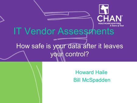 IT Vendor Assessments How safe is your data after it leaves your control? Howard Haile Bill McSpadden.