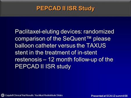 Copyleft Clinical Trial Results. You Must Redistribute Slides PEPCAD II ISR Study Paclitaxel-eluting devices: randomized comparison of the SeQuent™ please.