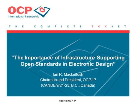 Source: OCP-IP “The Importance of Infrastructure Supporting Open Standards in Electronic Design” Ian R. Mackintosh Chairman and President, OCP-IP (CANDE.