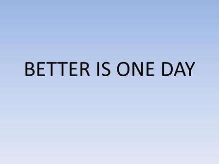 BETTER IS ONE DAY. How lovely is Your dwelling place Oh Lord Almighty, For my soul longs And even faints For You Oh, here my heart Is satisfied (is satisfied)