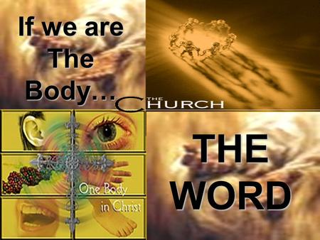 If we are The Body… THE WORD. If We Are The Body It's crowded in worship today As she slips in trying to fade into the faces The girls teasing laughter.