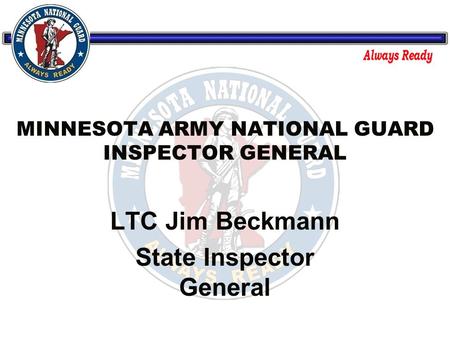 MINNESOTA ARMY NATIONAL GUARD INSPECTOR GENERAL LTC Jim Beckmann State Inspector General.