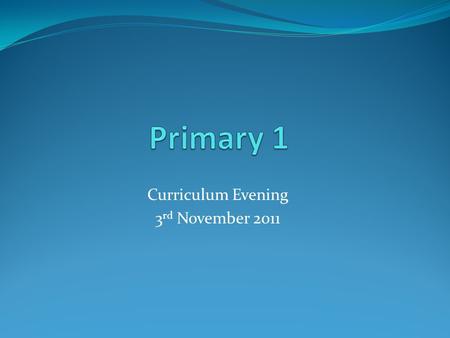 Curriculum Evening 3 rd November 2011. Phonics Revise every night, use the pink jotters and practise the action. Ensure the correct pronunciation e.g.