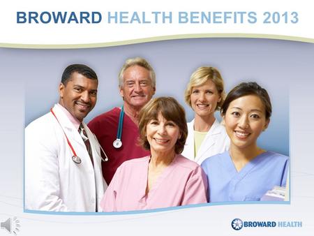 BROWARD HEALTH BENEFITS 2013. The Broward Health Notice of Privacy Practice describes how medical information about you may be used and disclosed and.