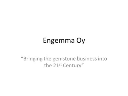 Engemma Oy “Bringing the gemstone business into the 21 st Century”