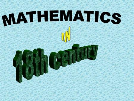  In 18th century mathematics is already a modern science  Mathematics begins to develop very fast because of introducing it to schools  Therefore everyone.