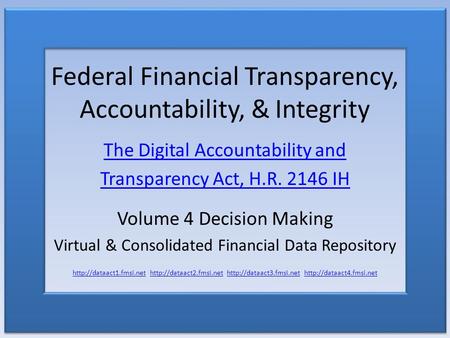 Federal Financial Transparency, Accountability, & Integrity The Digital Accountability and Transparency Act, H.R. 2146 IH Volume 4 Decision Making Virtual.