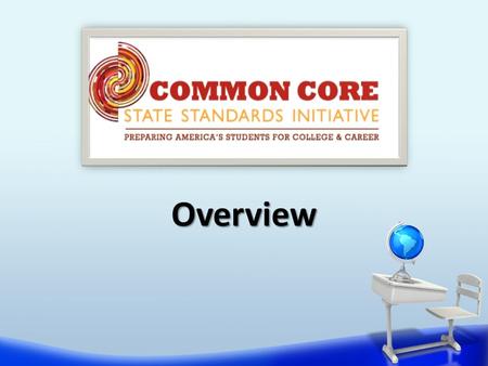 Overview. Review background of Common Core State Standards (CCSS) Examine features of the standards Review what the CCSS mean for Oregon Session Objectives.