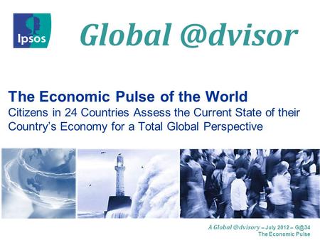 A – July 2012 – The Economic Pulse The Economic Pulse of the World Citizens in 24 Countries Assess the Current State.