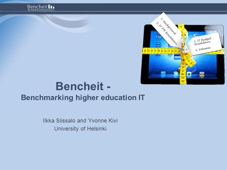 Bencheit - Benchmarking higher education IT Ilkka Siissalo and Yvonne Kivi University of Helsinki.