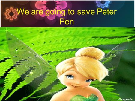 We are going to save Peter Pen. Good afternoon, children! Before we’ll going to save Peter Pen I would like to get acquainted with you. YOUR FIRST TASK.