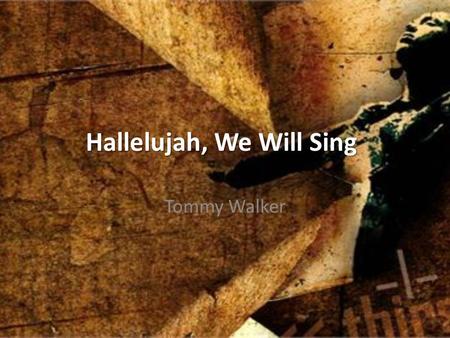 Hallelujah, We Will Sing Tommy Walker. On that white horse He’ll ride With blazing eyes of fire He’ll judge and make things right Turn all the dark to.