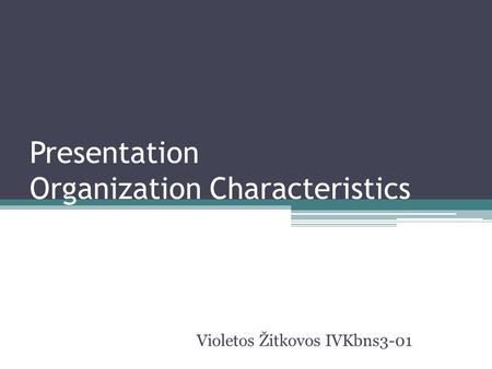 Presentation Organization Characteristics Violetos Žitkovos IVKbns3-01.