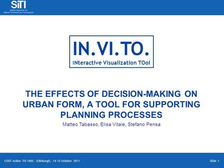 Slide 1 COST Action TU 1002 – Edinburgh, 14-15 October 2011 THE EFFECTS OF DECISION-MAKING ON URBAN FORM, A TOOL FOR SUPPORTING PLANNING PROCESSES Matteo.