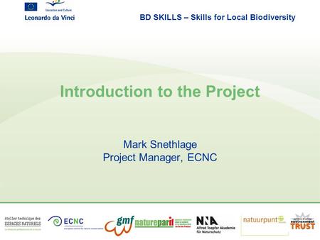 BD SKILLS – Skills for Local Biodiversity Introduction to the Project Mark Snethlage Project Manager, ECNC.