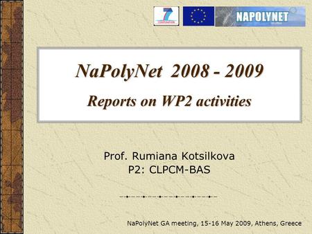 NaPolyNet 2008 - 2009 Reports on WP2 activities Prof. Rumiana Kotsilkova P2: CLPCM-BAS NaPolyNet GA meeting, 15-16 May 2009, Athens, Greece.