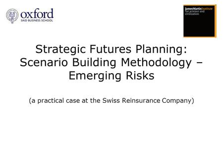 Strategic Futures Planning: Scenario Building Methodology – Emerging Risks (a practical case at the Swiss Reinsurance Company)