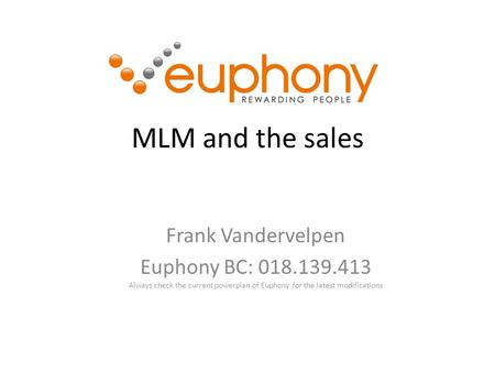 MLM and the sales Frank Vandervelpen Euphony BC: 018.139.413 Always check the current powerplan of Euphony for the latest modifications.