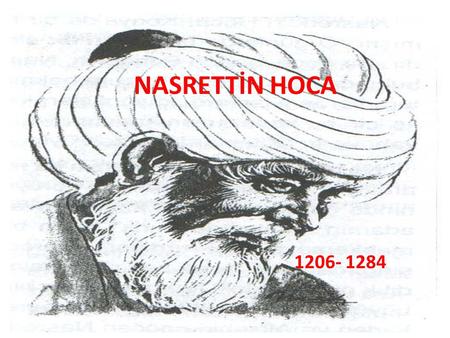 NASRETTİN HOCA 1206- 1284. All nations from west to east love our well-known folk philosopher and great genius of Turkish joke. Everybody adores the.