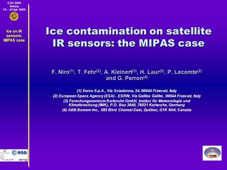 EGU 2009 Vienna 19 – 24 Apr 2009 Ice on IR sensors: MIPAS case Ice contamination on satellite IR sensors: the MIPAS case F. Niro (1), T. Fehr (2), A. Kleinert.