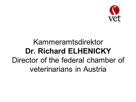 Kammeramtsdirektor Dr. Richard ELHENICKY Director of the federal chamber of veterinarians in Austria.