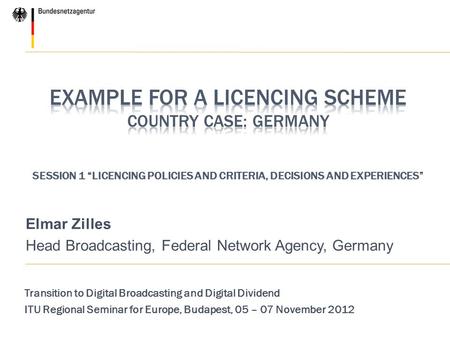 Elmar Zilles Head Broadcasting, Federal Network Agency, Germany Transition to Digital Broadcasting and Digital Dividend ITU Regional Seminar for Europe,