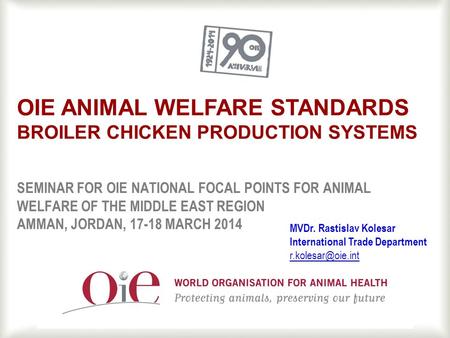 1 SEMINAR FOR OIE NATIONAL FOCAL POINTS FOR ANIMAL WELFARE OF THE MIDDLE EAST REGION AMMAN, JORDAN, 17-18 MARCH 2014 OIE ANIMAL WELFARE STANDARDS BROILER.