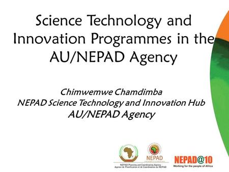 Science Technology and Innovation Programmes in the AU/NEPAD Agency Chimwemwe Chamdimba NEPAD Science Technology and Innovation Hub AU/NEPAD Agency.