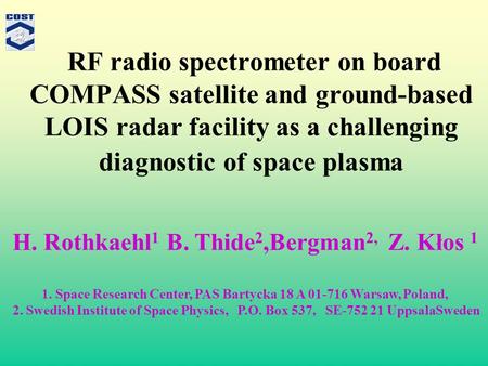 RF radio spectrometer on board COMPASS satellite and ground-based LOIS radar facility as a challenging diagnostic of space plasma H. Rothkaehl 1 B. Thide.