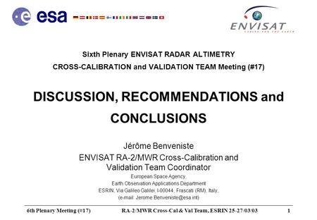 6th Plenary Meeting (#17)RA-2/MWR Cross-Cal & Val Team, ESRIN 25-27/03/031 Sixth Plenary ENVISAT RADAR ALTIMETRY CROSS-CALIBRATION and VALIDATION TEAM.