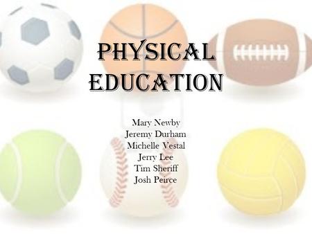 Physical Education Mary Newby Jeremy Durham Michelle Vestal Jerry Lee Tim Sheriff Josh Peirce.