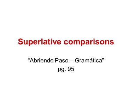 Superlative comparisons “Abriendo Paso – Gramática” pg. 95.