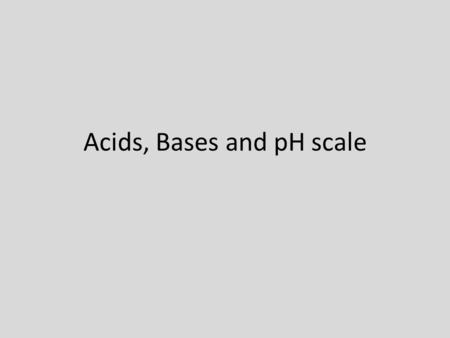 Acids, Bases and pH scale